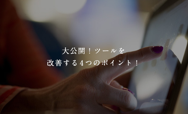 大公開！ツールを改善する4つのポイント！